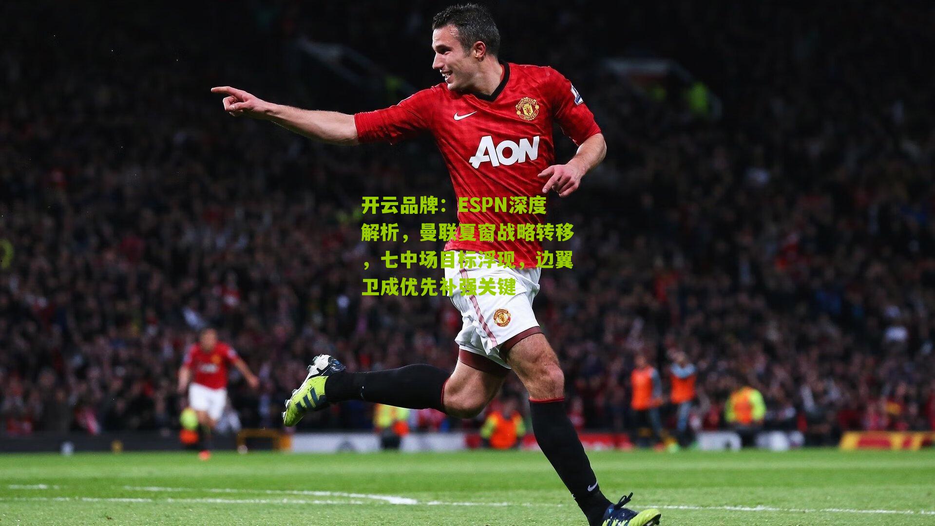 ESPN深度解析,曼联夏窗战略转移,七中场目标浮现,边翼卫成优先补强关键