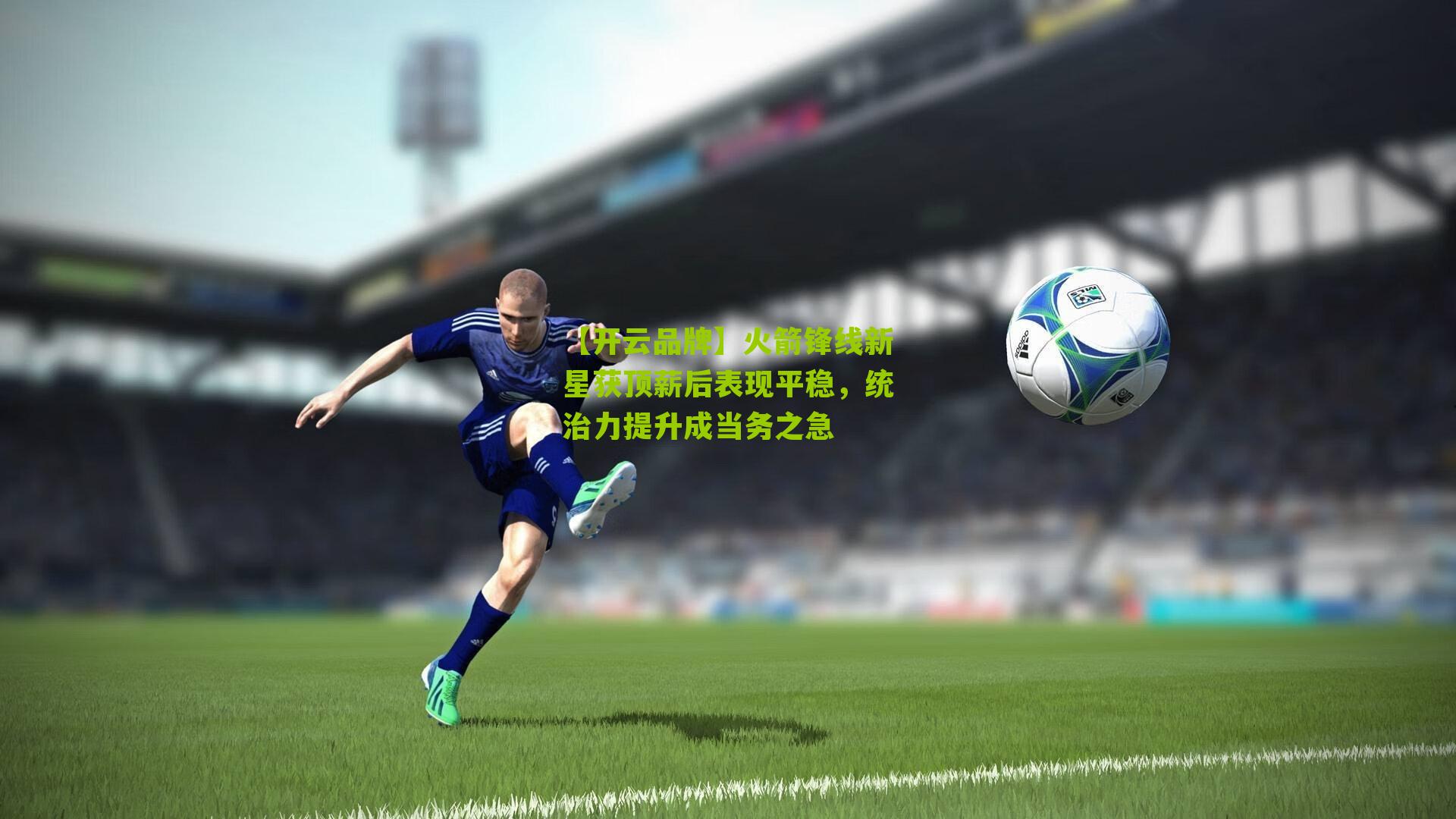 火箭锋线新星获顶薪后表现平稳，统治力提升成当务之急